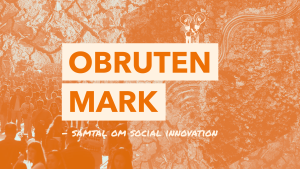 Podcast: Obruten mark – samtal om social innovation
